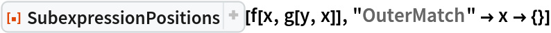 ResourceFunction["SubexpressionPositions"][f[x, g[y, x]], "OuterMatch" -> x -> {}]