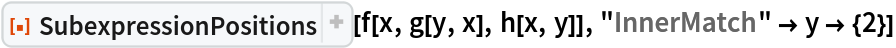 ResourceFunction["SubexpressionPositions"][f[x, g[y, x], h[x, y]], "InnerMatch" -> y -> {2}]