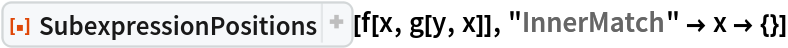 ResourceFunction["SubexpressionPositions"][f[x, g[y, x]], "InnerMatch" -> x -> {}]