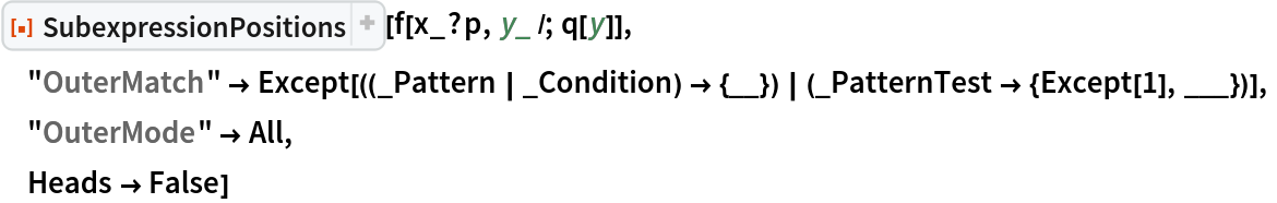 ResourceFunction["SubexpressionPositions"][f[x_?p, y_ /; q[y]],
 "OuterMatch" -> Except[((_Pattern | _Condition) -> {__}) | (_PatternTest -> {Except[
        1], ___})],
 "OuterMode" -> All,
 Heads -> False]