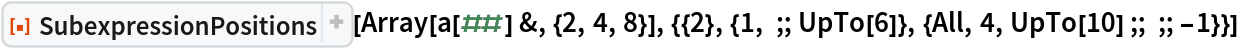 ResourceFunction["SubexpressionPositions"][
 Array[a[##] &, {2, 4, 8}], {{2}, {1, ;; UpTo[6]}, {All, 4, UpTo[10] ;; ;; -1}}]