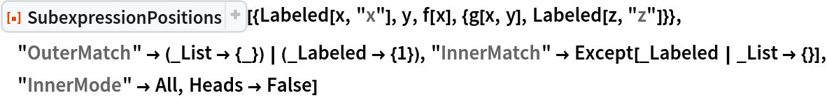ResourceFunction[
 "SubexpressionPositions"][{Labeled[x, "x"], y, f[x], {g[x, y], Labeled[z, "z"]}}, "OuterMatch" -> (_List -> {_}) | (_Labeled -> {1}), "InnerMatch" -> Except[_Labeled | _List -> {}], "InnerMode" -> All, Heads -> False]
