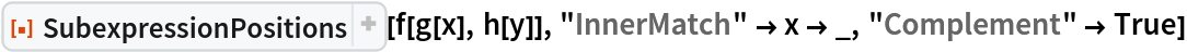 ResourceFunction["SubexpressionPositions"][f[g[x], h[y]], "InnerMatch" -> x -> _, "Complement" -> True]