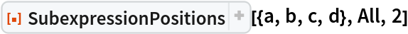 ResourceFunction["SubexpressionPositions"][{a, b, c, d}, All, 2]