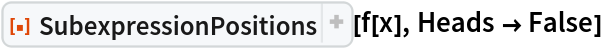ResourceFunction["SubexpressionPositions"][f[x], Heads -> False]