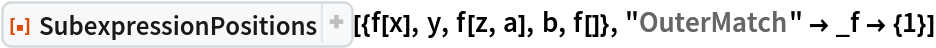 ResourceFunction["SubexpressionPositions"][{f[x], y, f[z, a], b, f[]},
  "OuterMatch" -> _f -> {1}]