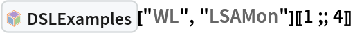 InterpretationBox[FrameBox[TagBox[TooltipBox[PaneBox[GridBox[List[List[GraphicsBox[List[Thickness[0.0025`], List[FaceForm[List[RGBColor[0.9607843137254902`, 0.5058823529411764`, 0.19607843137254902`], Opacity[1.`]]], FilledCurveBox[List[List[List[0, 2, 0], List[0, 1, 0], List[0, 1, 0], List[0, 1, 0], List[0, 1, 0]], List[List[0, 2, 0], List[0, 1, 0], List[0, 1, 0], List[0, 1, 0], List[0, 1, 0]], List[List[0, 2, 0], List[0, 1, 0], List[0, 1, 0], List[0, 1, 0], List[0, 1, 0], List[0, 1, 0]], List[List[0, 2, 0], List[1, 3, 3], List[0, 1, 0], List[1, 3, 3], List[0, 1, 0], List[1, 3, 3], List[0, 1, 0], List[1, 3, 3], List[1, 3, 3], List[0, 1, 0], List[1, 3, 3], List[0, 1, 0], List[1, 3, 3]]], List[List[List[205.`, 22.863691329956055`], List[205.`, 212.31669425964355`], List[246.01799774169922`, 235.99870109558105`], List[369.0710144042969`, 307.0436840057373`], List[369.0710144042969`, 117.59068870544434`], List[205.`, 22.863691329956055`]], List[List[30.928985595703125`, 307.0436840057373`], List[153.98200225830078`, 235.99870109558105`], List[195.`, 212.31669425964355`], List[195.`, 22.863691329956055`], List[30.928985595703125`, 117.59068870544434`], List[30.928985595703125`, 307.0436840057373`]], List[List[200.`, 410.42970085144043`], List[364.0710144042969`, 315.7036876678467`], List[241.01799774169922`, 244.65868949890137`], List[200.`, 220.97669792175293`], List[158.98200225830078`, 244.65868949890137`], List[35.928985595703125`, 315.7036876678467`], List[200.`, 410.42970085144043`]], List[List[376.5710144042969`, 320.03370475769043`], List[202.5`, 420.53370475769043`], List[200.95300006866455`, 421.42667961120605`], List[199.04699993133545`, 421.42667961120605`], List[197.5`, 420.53370475769043`], List[23.428985595703125`, 320.03370475769043`], List[21.882003784179688`, 319.1406993865967`], List[20.928985595703125`, 317.4896984100342`], List[20.928985595703125`, 315.7036876678467`], List[20.928985595703125`, 114.70369529724121`], List[20.928985595703125`, 112.91769218444824`], List[21.882003784179688`, 111.26669120788574`], List[23.428985595703125`, 110.37369346618652`], List[197.5`, 9.87369155883789`], List[198.27300024032593`, 9.426692008972168`], List[199.13700008392334`, 9.203690528869629`], List[200.`, 9.203690528869629`], List[200.86299991607666`, 9.203690528869629`], List[201.72699999809265`, 9.426692008972168`], List[202.5`, 9.87369155883789`], List[376.5710144042969`, 110.37369346618652`], List[378.1179962158203`, 111.26669120788574`], List[379.0710144042969`, 112.91769218444824`], List[379.0710144042969`, 114.70369529724121`], List[379.0710144042969`, 315.7036876678467`], List[379.0710144042969`, 317.4896984100342`], List[378.1179962158203`, 319.1406993865967`], List[376.5710144042969`, 320.03370475769043`]]]]], List[FaceForm[List[RGBColor[0.5529411764705883`, 0.6745098039215687`, 0.8117647058823529`], Opacity[1.`]]], FilledCurveBox[List[List[List[0, 2, 0], List[0, 1, 0], List[0, 1, 0], List[0, 1, 0]]], List[List[List[44.92900085449219`, 282.59088134765625`], List[181.00001525878906`, 204.0298843383789`], List[181.00001525878906`, 46.90887451171875`], List[44.92900085449219`, 125.46986389160156`], List[44.92900085449219`, 282.59088134765625`]]]]], List[FaceForm[List[RGBColor[0.6627450980392157`, 0.803921568627451`, 0.5686274509803921`], Opacity[1.`]]], FilledCurveBox[List[List[List[0, 2, 0], List[0, 1, 0], List[0, 1, 0], List[0, 1, 0]]], List[List[List[355.0710144042969`, 282.59088134765625`], List[355.0710144042969`, 125.46986389160156`], List[219.`, 46.90887451171875`], List[219.`, 204.0298843383789`], List[355.0710144042969`, 282.59088134765625`]]]]], List[FaceForm[List[RGBColor[0.6901960784313725`, 0.5882352941176471`, 0.8117647058823529`], Opacity[1.`]]], FilledCurveBox[List[List[List[0, 2, 0], List[0, 1, 0], List[0, 1, 0], List[0, 1, 0]]], List[List[List[200.`, 394.0606994628906`], List[336.0710144042969`, 315.4997024536133`], List[200.`, 236.93968200683594`], List[63.928985595703125`, 315.4997024536133`], List[200.`, 394.0606994628906`]]]]]], List[Rule[BaselinePosition, Scaled[0.15`]], Rule[ImageSize, 10], Rule[ImageSize, 15]]], StyleBox[RowBox[List["DSLExamples", " "]], Rule[ShowAutoStyles, False], Rule[ShowStringCharacters, False], Rule[FontSize, Times[0.9`, Inherited]], Rule[FontColor, GrayLevel[0.1`]]]]], Rule[GridBoxSpacings, List[Rule["Columns", List[List[0.25`]]]]]], Rule[Alignment, List[Left, Baseline]], Rule[BaselinePosition, Baseline], Rule[FrameMargins, List[List[3, 0], List[0, 0]]], Rule[BaseStyle, List[Rule[LineSpacing, List[0, 0]], Rule[LineBreakWithin, False]]]], RowBox[List["PacletSymbol", "[", RowBox[List["\"AntonAntonov/DSLExamples\"", ",", "\"AntonAntonov`DSLExamples`DSLExamples\""]], "]"]], Rule[TooltipStyle, List[Rule[ShowAutoStyles, True], Rule[ShowStringCharacters, True]]]], Function[Annotation[Slot[1], Style[Defer[PacletSymbol["AntonAntonov/DSLExamples", "AntonAntonov`DSLExamples`DSLExamples"]], Rule[ShowStringCharacters, True]], "Tooltip"]]], Rule[Background, RGBColor[0.968`, 0.976`, 0.984`]], Rule[BaselinePosition, Baseline], Rule[DefaultBaseStyle, List[]], Rule[FrameMargins, List[List[0, 0], List[1, 1]]], Rule[FrameStyle, RGBColor[0.831`, 0.847`, 0.85`]], Rule[RoundingRadius, 4]], PacletSymbol["AntonAntonov/DSLExamples", "AntonAntonov`DSLExamples`DSLExamples"], Rule[Selectable, False], Rule[SelectWithContents, True], Rule[BoxID, "PacletSymbolBox"]]["WL", "LSAMon"][[1 ;; 4]]