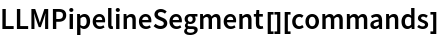LLMPipelineSegment[][commands]