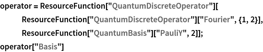 operator = ResourceFunction["QuantumDiscreteOperator"][
   ResourceFunction["QuantumDiscreteOperator"]["Fourier", {1, 2}], ResourceFunction["QuantumBasis"]["PauliY", 2]];
operator["Basis"]