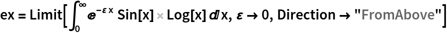 ex = Limit[\!\(
\*SubsuperscriptBox[\(\[Integral]\), \(0\), \(\[Infinity]\)]\(
\*SuperscriptBox[\(E\), \(\(-\[CurlyEpsilon]\)\ x\)] Sin[x] Log[
     x] \[DifferentialD]x\)\), \[CurlyEpsilon] -> 0, Direction -> "FromAbove"]