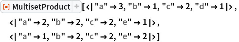ResourceFunction[
 "MultisetProduct", ResourceSystemBase -> "https://www.wolframcloud.com/obj/resourcesystem/api/1.0"][<|"a" -> 3, "b" -> 1, "c" -> 2, "d" -> 1|>,
 <|"a" -> 2, "b" -> 2, "c" -> 2, "e" -> 1|>,
 <|"a" -> 1, "b" -> 2, "c" -> 2, "e" -> 2|>]