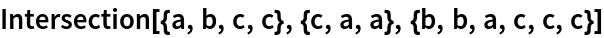 Intersection[{a, b, c, c}, {c, a, a}, {b, b, a, c, c, c}]