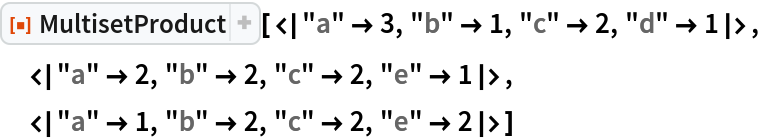 ResourceFunction[
 "MultisetProduct"][<|"a" -> 3, "b" -> 1, "c" -> 2, "d" -> 1|>,
 <|"a" -> 2, "b" -> 2, "c" -> 2, "e" -> 1|>,
 <|"a" -> 1, "b" -> 2, "c" -> 2, "e" -> 2|>]