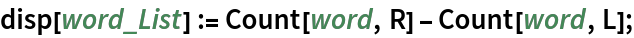 disp[word_List] := Count[word, R] - Count[word, L];