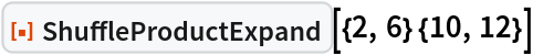 ResourceFunction["ShuffleProductExpand"][{2, 6} {10, 12}]