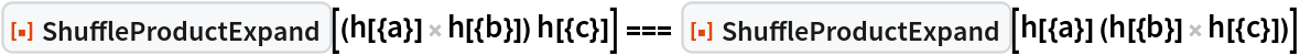 ResourceFunction["ShuffleProductExpand"][(h[{a}] h[{b}]) h[{c}]] === ResourceFunction["ShuffleProductExpand"][h[{a}] (h[{b}] h[{c}])]