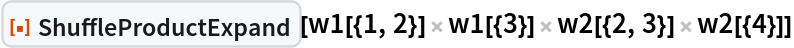 ResourceFunction["ShuffleProductExpand"][
 w1[{1, 2}] w1[{3}] w2[{2, 3}] w2[{4}]]