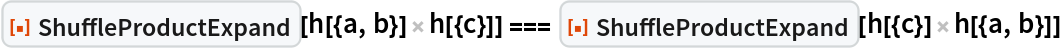 ResourceFunction["ShuffleProductExpand"][h[{a, b}] h[{c}]] === ResourceFunction["ShuffleProductExpand"][h[{c}] h[{a, b}]]