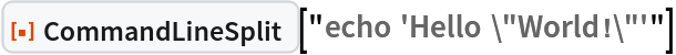 ResourceFunction["CommandLineSplit"]["echo 'Hello \"World!\"'"]