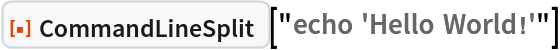 ResourceFunction["CommandLineSplit"]["echo 'Hello World!'"]