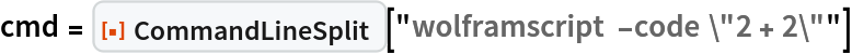 cmd = ResourceFunction["CommandLineSplit"][
  "wolframscript -code \"2 + 2\""]