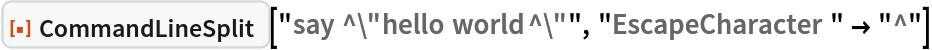 ResourceFunction["CommandLineSplit"]["say ^\"hello world^\"", "EscapeCharacter" -> "^"]