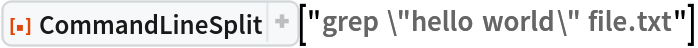 ResourceFunction["CommandLineSplit"]["grep \"hello world\" file.txt"]