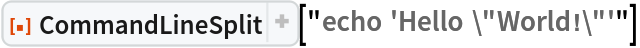 ResourceFunction["CommandLineSplit"]["echo 'Hello \"World!\"'"]
