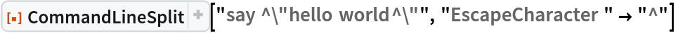 ResourceFunction["CommandLineSplit"]["say ^\"hello world^\"", "EscapeCharacter" -> "^"]