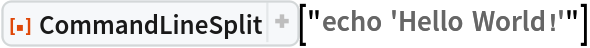 ResourceFunction["CommandLineSplit"]["echo 'Hello World!'"]