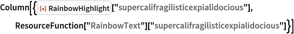 Column[{ResourceFunction["RainbowHighlight"][
   "supercalifragilisticexpialidocious"], ResourceFunction["RainbowText"][
   "supercalifragilisticexpialidocious"]}]