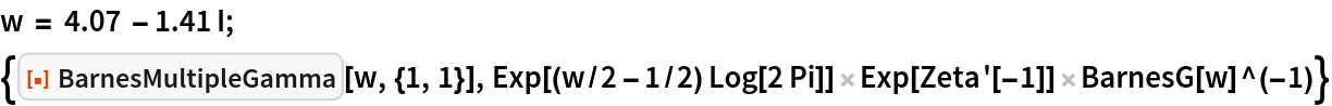 w = 4.07 - 1.41 I;
{ResourceFunction["BarnesMultipleGamma"][w, {1, 1}], Exp[(w/2 - 1/2) Log[2 Pi]] Exp[Zeta'[-1]] BarnesG[w]^(-1)}