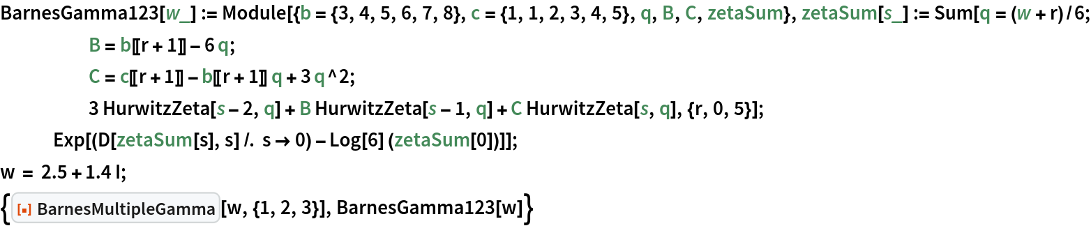 BarnesGamma123[w_] := Module[{b = {3, 4, 5, 6, 7, 8}, c = {1, 1, 2, 3, 4, 5}, q, B, C, zetaSum}, zetaSum[s_] := Sum[q = (w + r)/6; B = b[[r + 1]] - 6 q; C = c[[r + 1]] - b[[r + 1]] q + 3 q^2; 3 HurwitzZeta[s - 2, q] + B HurwitzZeta[s - 1, q] + C HurwitzZeta[s, q], {r, 0, 5}];
   Exp[(D[zetaSum[s], s] /. s -> 0) - Log[6] (zetaSum[0])]];
w = 2.5 + 1.4 I;
{ResourceFunction["BarnesMultipleGamma"][w, {1, 2, 3}], BarnesGamma123[w]}