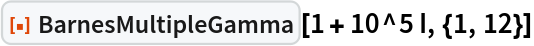 ResourceFunction["BarnesMultipleGamma"][1 + 10^5 I, {1, 12}]