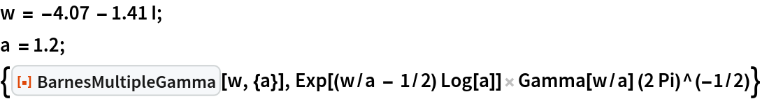 w = -4.07 - 1.41 I;
a = 1.2;
{ResourceFunction["BarnesMultipleGamma"][w, {a}], Exp[(w/a - 1/2) Log[a]] Gamma[w/a] (2 Pi)^(-1/2)}