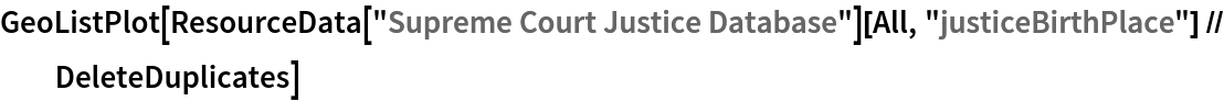 GeoListPlot[
 ResourceData["Supreme Court Justice Database"][All, "justiceBirthPlace"] // DeleteDuplicates]