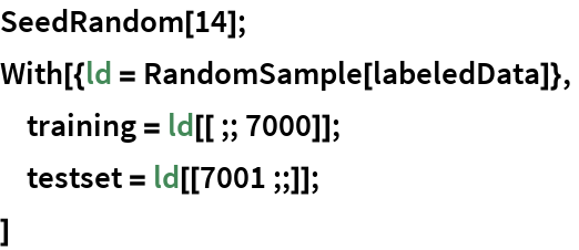 SeedRandom[14];
With[{ld = RandomSample[labeledData]},
 training = ld[[;; 7000]];
 testset = ld[[7001 ;;]];
 ]