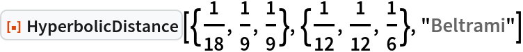 ResourceFunction[
 "HyperbolicDistance"][{1/18, 1/9, 1/9}, {1/12, 1/12, 1/
  6}, "Beltrami"]