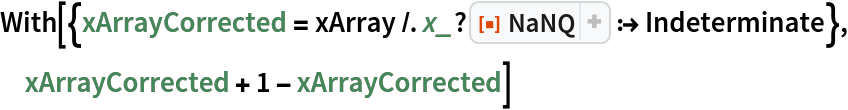 With[{xArrayCorrected = xArray /. x_?ResourceFunction["NaNQ"] :> Indeterminate}, xArrayCorrected + 1 - xArrayCorrected]