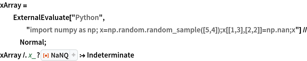 xArray = ExternalEvaluate["Python", "import numpy as np; x=np.random.random_sample([5,4]);x[[1,3],[2,2]]=np.nan;x"] // Normal;
xArray /. x_?ResourceFunction["NaNQ"] :> Indeterminate