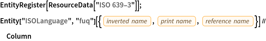 EntityRegister[ResourceData[\!\(\*
TagBox["\"\<ISO 639-3\>\"",
#& ,
BoxID -> "ResourceTag-ISO 639-3-Input",
AutoDelete->True]\)]]; 
Entity["ISOLanguage", "fuq"][{EntityProperty["ISOLanguage", "InvertedName"], EntityProperty["ISOLanguage", "PrintName"], EntityProperty["ISOLanguage", "ReferenceName"]}] // Column