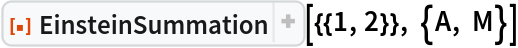 ResourceFunction["EinsteinSummation"][{{1, 2}}, {A, M}]