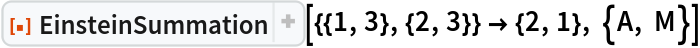 ResourceFunction[
 "EinsteinSummation"][{{1, 3}, {2, 3}} -> {2, 1}, {A, M}]