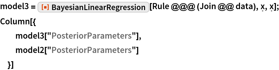 model3 = ResourceFunction["BayesianLinearRegression"][
   Rule @@@ (Join @@ data), \[FormalX], \[FormalX]];
Column[{
  model3["PosteriorParameters"],
  model2["PosteriorParameters"]
  }]