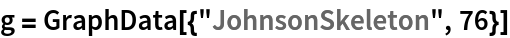 g = GraphData[{"JohnsonSkeleton", 76}]