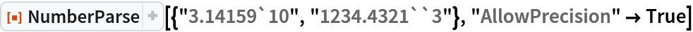 ResourceFunction["NumberParse"][{"3.14159`10", "1234.4321``3"}, "AllowPrecision" -> True]