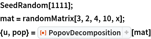SeedRandom[1111];
mat = randomMatrix[3, 2, 4, 10, x];
{u, pop} = ResourceFunction["PopovDecomposition"][mat]