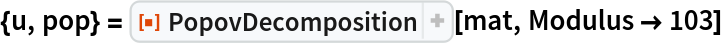 {u, pop} = ResourceFunction["PopovDecomposition"][mat, Modulus -> 103]