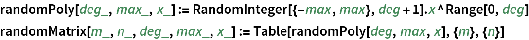 randomPoly[deg_, max_, x_] := RandomInteger[{-max, max}, deg + 1] . x^Range[0, deg]
randomMatrix[m_, n_, deg_, max_, x_] := Table[randomPoly[deg, max, x], {m}, {n}]