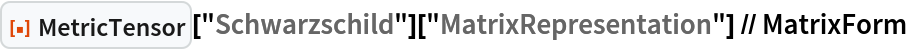 ResourceFunction["MetricTensor"]["Schwarzschild"][
  "MatrixRepresentation"] // MatrixForm
